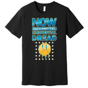 Funny Now Thats What I Call Existential Dread Premium T-Shirt