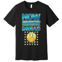 Funny Now Thats What I Call Existential Dread Premium T-Shirt