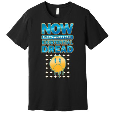 Funny Now Thats What I Call Existential Dread Premium T-Shirt