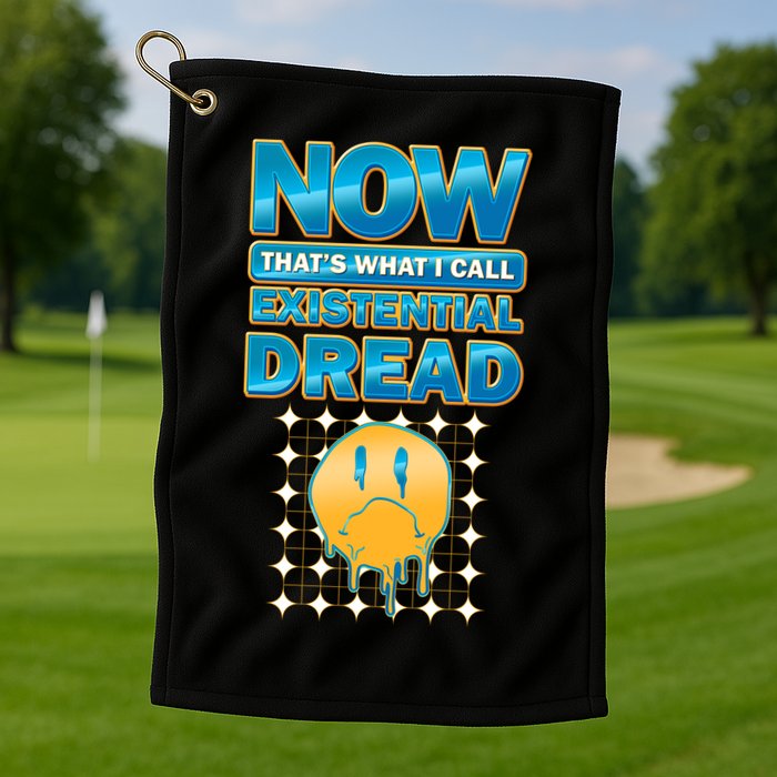 Funny Now Thats What I Call Existential Dread Golf Towel