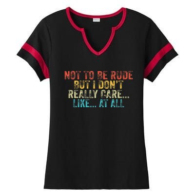 Funny Not To Be Rude But I DonT Really Care Like At All Ladies Halftime Notch Neck Tee