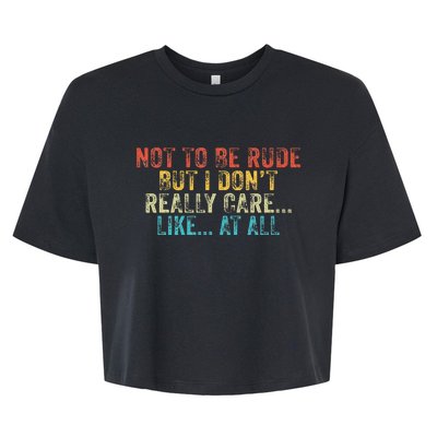 Funny Not To Be Rude But I DonT Really Care Like At All Bella+Canvas Jersey Crop Tee