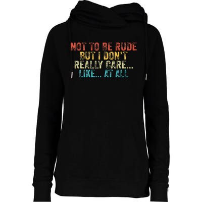 Funny Not To Be Rude But I DonT Really Care Like At All Womens Funnel Neck Pullover Hood