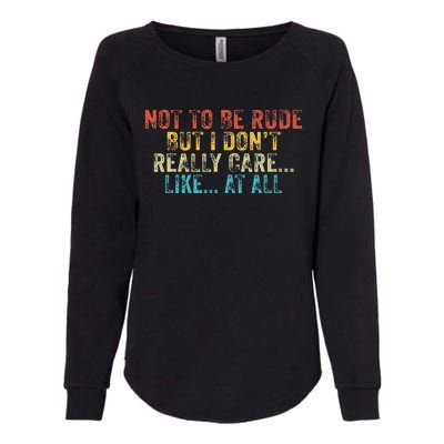 Funny Not To Be Rude But I DonT Really Care Like At All Womens California Wash Sweatshirt