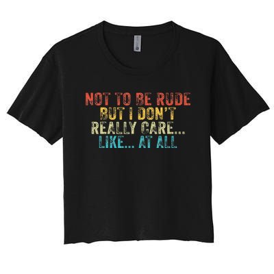 Funny Not To Be Rude But I DonT Really Care Like At All Women's Crop Top Tee