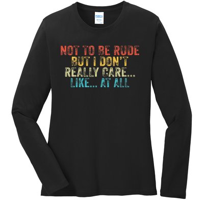 Funny Not To Be Rude But I DonT Really Care Like At All Ladies Long Sleeve Shirt