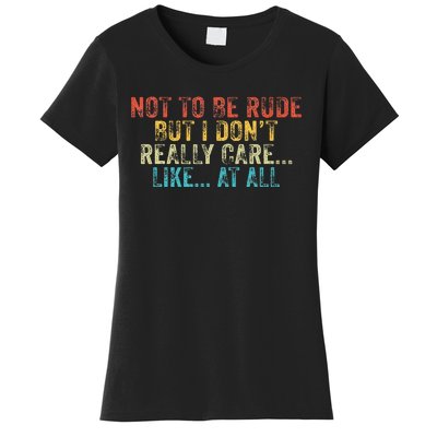 Funny Not To Be Rude But I DonT Really Care Like At All Women's T-Shirt