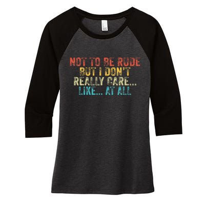 Funny Not To Be Rude But I DonT Really Care Like At All Women's Tri-Blend 3/4-Sleeve Raglan Shirt