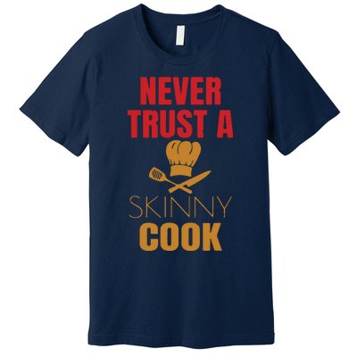 Funny Never Trust A Skinny Chef Gift For Cooking Lover Premium T-Shirt