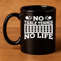 Funny No Table Tennis No Life Ping Pong Tennis Ball Player Gift 11oz C Handle Ceramic Mug