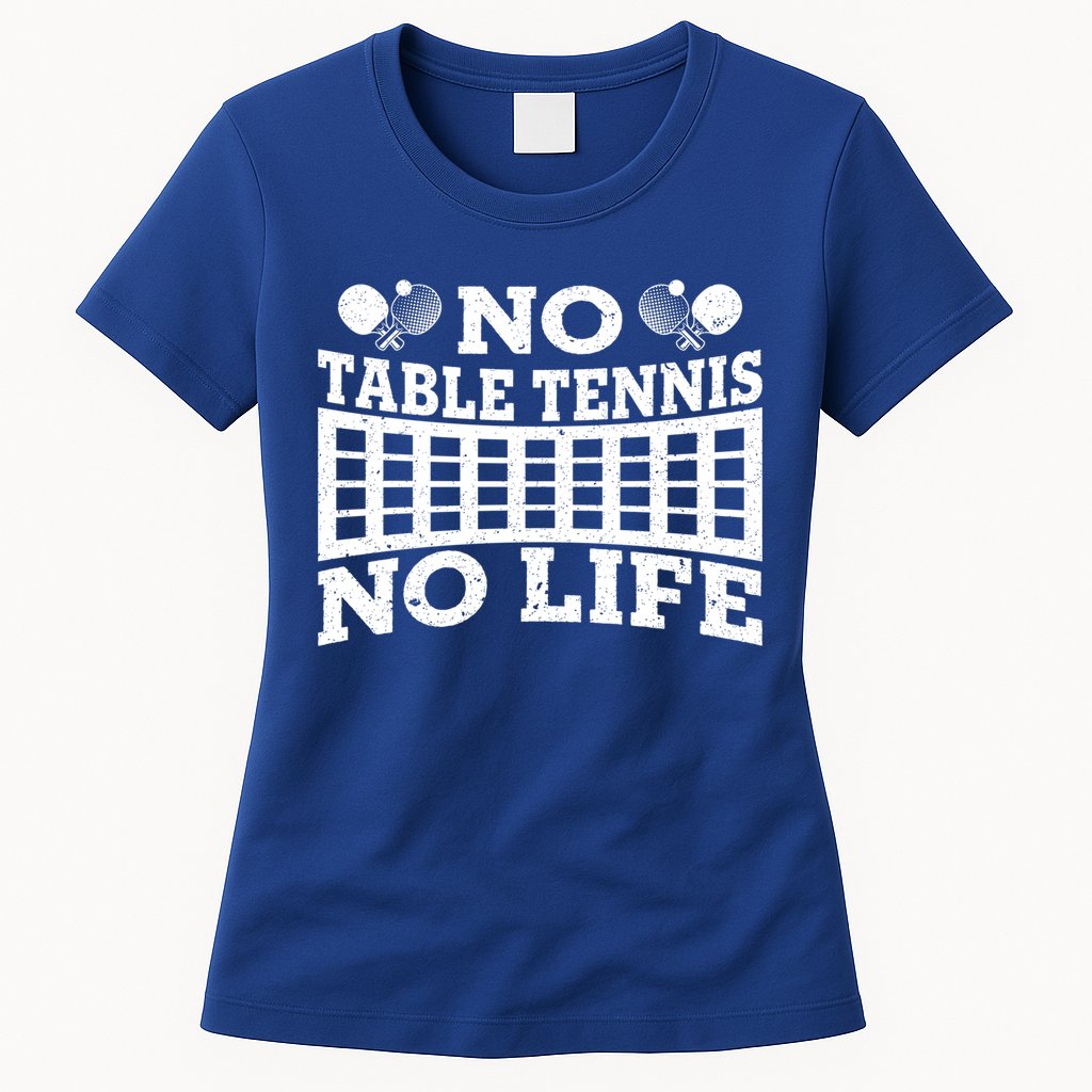 Funny No Table Tennis No Life Ping Pong Tennis Ball Player Gift Womens T-Shirt