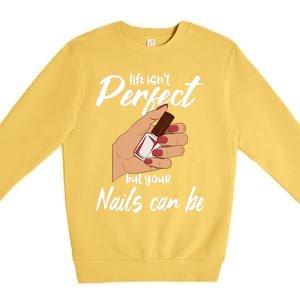 Funny Nail Technician Life Isn't Perfect But Your Nails Gift Premium Crewneck Sweatshirt