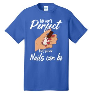 Funny Nail Technician Life Isn't Perfect But Your Nails Gift Tall T-Shirt