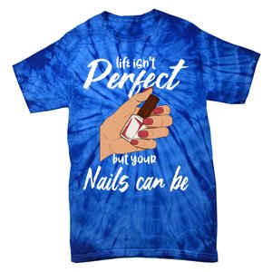 Funny Nail Technician Life Isn't Perfect But Your Nails Gift Tie-Dye T-Shirt