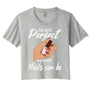 Funny Nail Technician Life Isn't Perfect But Your Nails Gift Women's Crop Top Tee