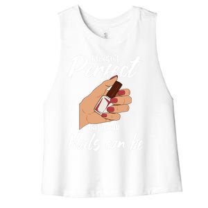 Funny Nail Technician Life Isn't Perfect But Your Nails Gift Women's Racerback Cropped Tank