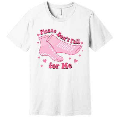 Funny Nurse Valentines Please Dont Fall For Me Premium T-Shirt