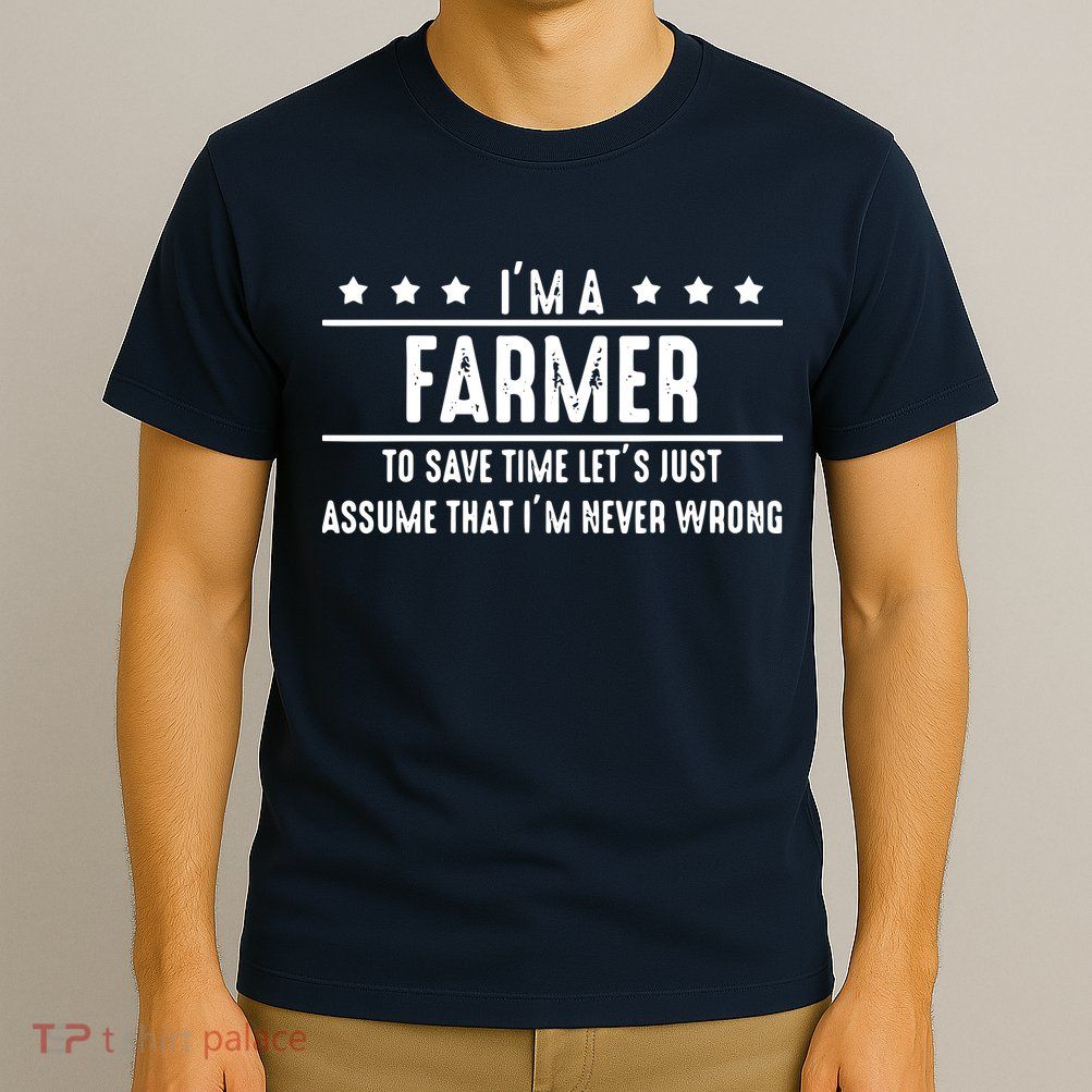 Farmer Never Wrong Farmer Shirts Gift For Farmer T-Shirt