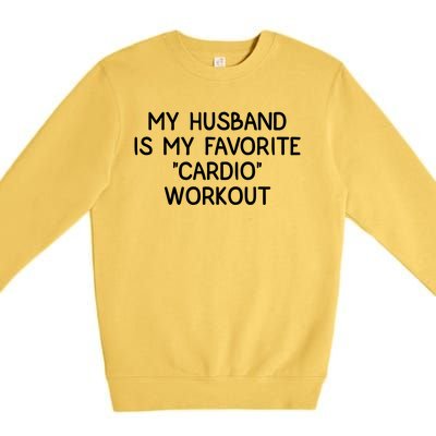 Funny Naughty Wife Women My Husband Is My Cardio Workout Premium Crewneck Sweatshirt