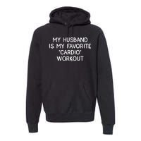 Funny Naughty Wife Women My Husband Is My Cardio Workout Premium Hoodie