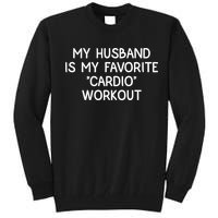 Funny Naughty Wife Women My Husband Is My Cardio Workout Tall Sweatshirt