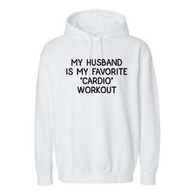 Funny Naughty Wife Women My Husband Is My Cardio Workout Garment-Dyed Fleece Hoodie