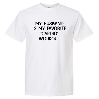 Funny Naughty Wife Women My Husband Is My Cardio Workout Garment-Dyed Heavyweight T-Shirt