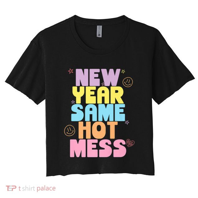 Funny New Years Eve Tee, New Year Same Hot Mess, Sarcastic Crop Top