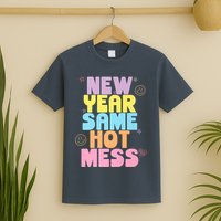 Funny New Years Eve Tee, New Year Same Hot Mess, Sarcastic T-Shirt