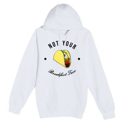 Funny Not Your Breakfast Taco Biden Rnc Jill Tacos Premium Pullover Hoodie