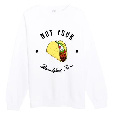 Funny Not Your Breakfast Taco Biden Rnc Jill Tacos Premium Crewneck Sweatshirt