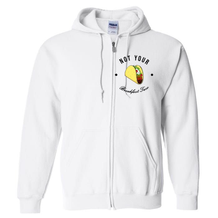 Funny Not Your Breakfast Taco Biden Rnc Jill Tacos Full Zip Hoodie