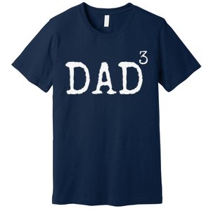 Father Of 3 Gift From Dad Cubed Dad To The Third Power Premium T-Shirt