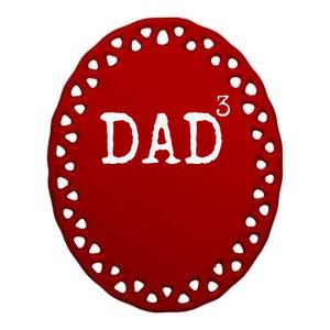 Father Of 3 Gift From Dad Cubed Dad To The Third Power Ceramic Oval Ornament