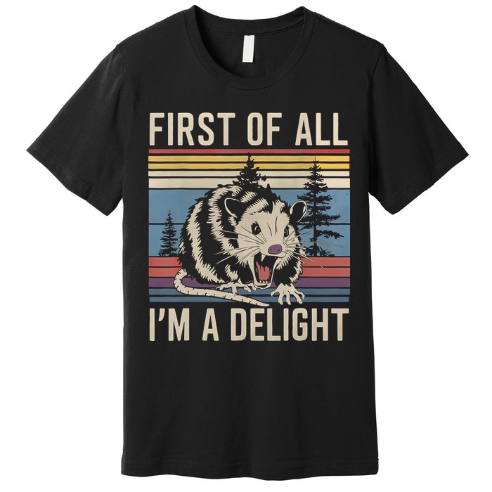 First Of All I’M A Delight Sarcastic Angry Opossum Possum Premium T-Shirt