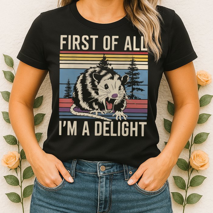 First Of All I’M A Delight Sarcastic Angry Opossum Possum Womens T-Shirt