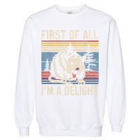 First Of All I’M A Delight Sarcastic Angry Opossum Possum Garment-Dyed Sweatshirt