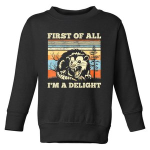 First Of All Im A Delight Sarcastic Angry Opossum Possum Toddler Sweatshirt