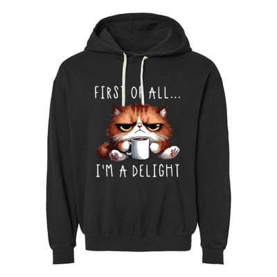 First Of All Im A Delight Sarcastic Coffee Grumpy Funny Cat Garment-Dyed Fleece Hoodie