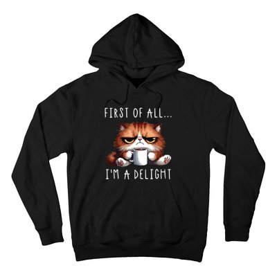 First Of All Im A Delight Sarcastic Coffee Grumpy Funny Cat Hoodie