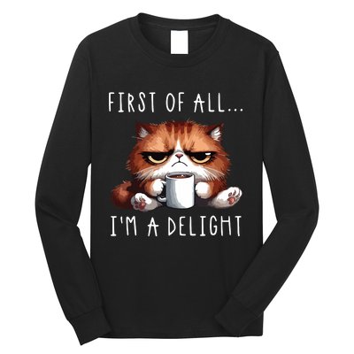 First Of All Im A Delight Sarcastic Coffee Grumpy Funny Cat Long Sleeve Shirt