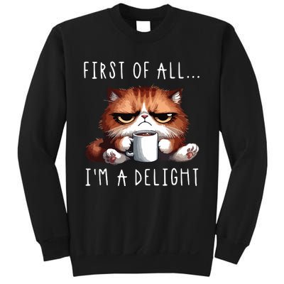 First Of All Im A Delight Sarcastic Coffee Grumpy Funny Cat Sweatshirt