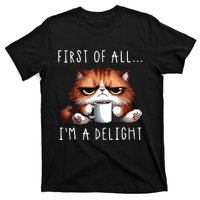 First Of All Im A Delight Sarcastic Coffee Grumpy Funny Cat T-Shirt