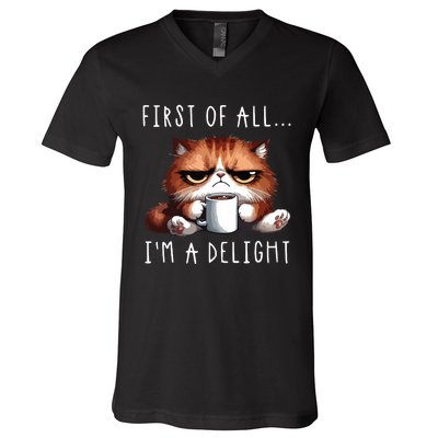 First Of All Im A Delight Sarcastic Coffee Grumpy Funny Cat V-Neck T-Shirt