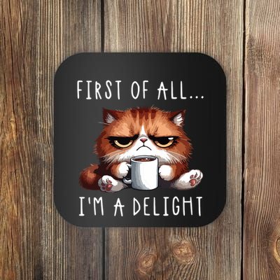 First Of All Im A Delight Sarcastic Coffee Grumpy Funny Cat Coaster