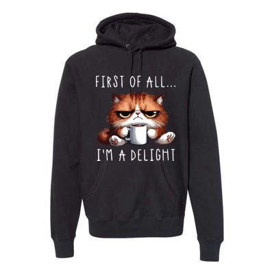 First Of All Im A Delight Sarcastic Coffee Grumpy Funny Cat Premium Hoodie