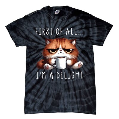 First Of All Im A Delight Sarcastic Coffee Grumpy Funny Cat Tie-Dye T-Shirt