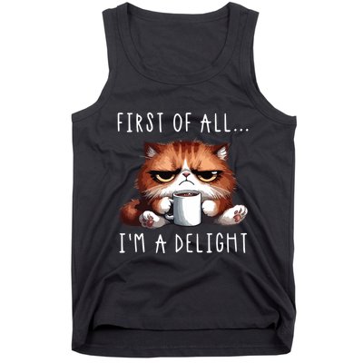 First Of All Im A Delight Sarcastic Coffee Grumpy Funny Cat Tank Top