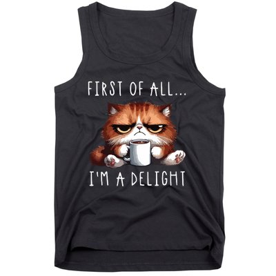 First Of All Im A Delight Sarcastic Coffee Grumpy Funny Cat Tank Top