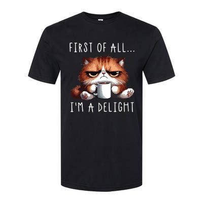 First Of All Im A Delight Sarcastic Coffee Grumpy Funny Cat Softstyle CVC T-Shirt